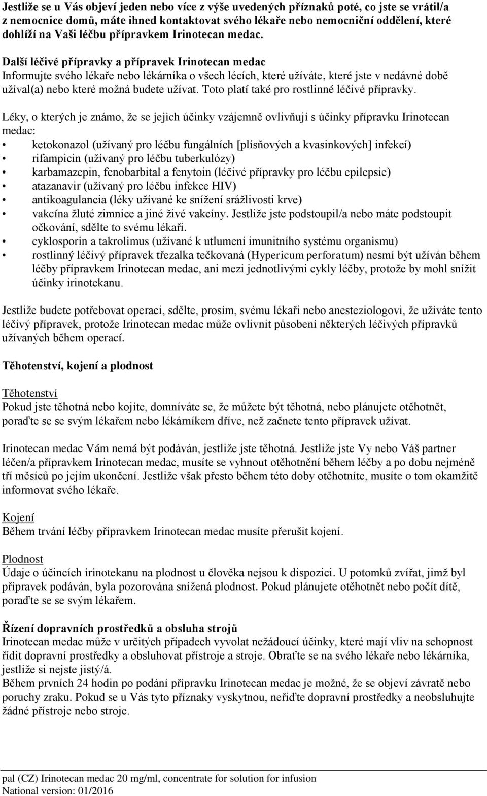 Další léčivé přípravky a přípravek Irinotecan medac Informujte svého lékaře nebo lékárníka o všech lécích, které užíváte, které jste v nedávné době užíval(a) nebo které možná budete užívat.