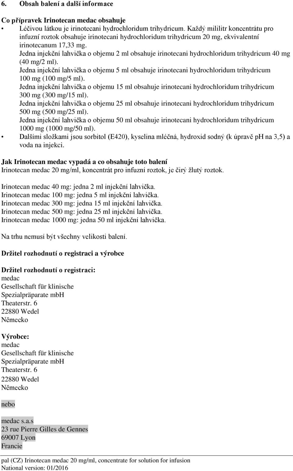 Jedna injekční lahvička o objemu 2 ml obsahuje irinotecani hydrochloridum trihydricum 40 mg (40 mg/2 ml).