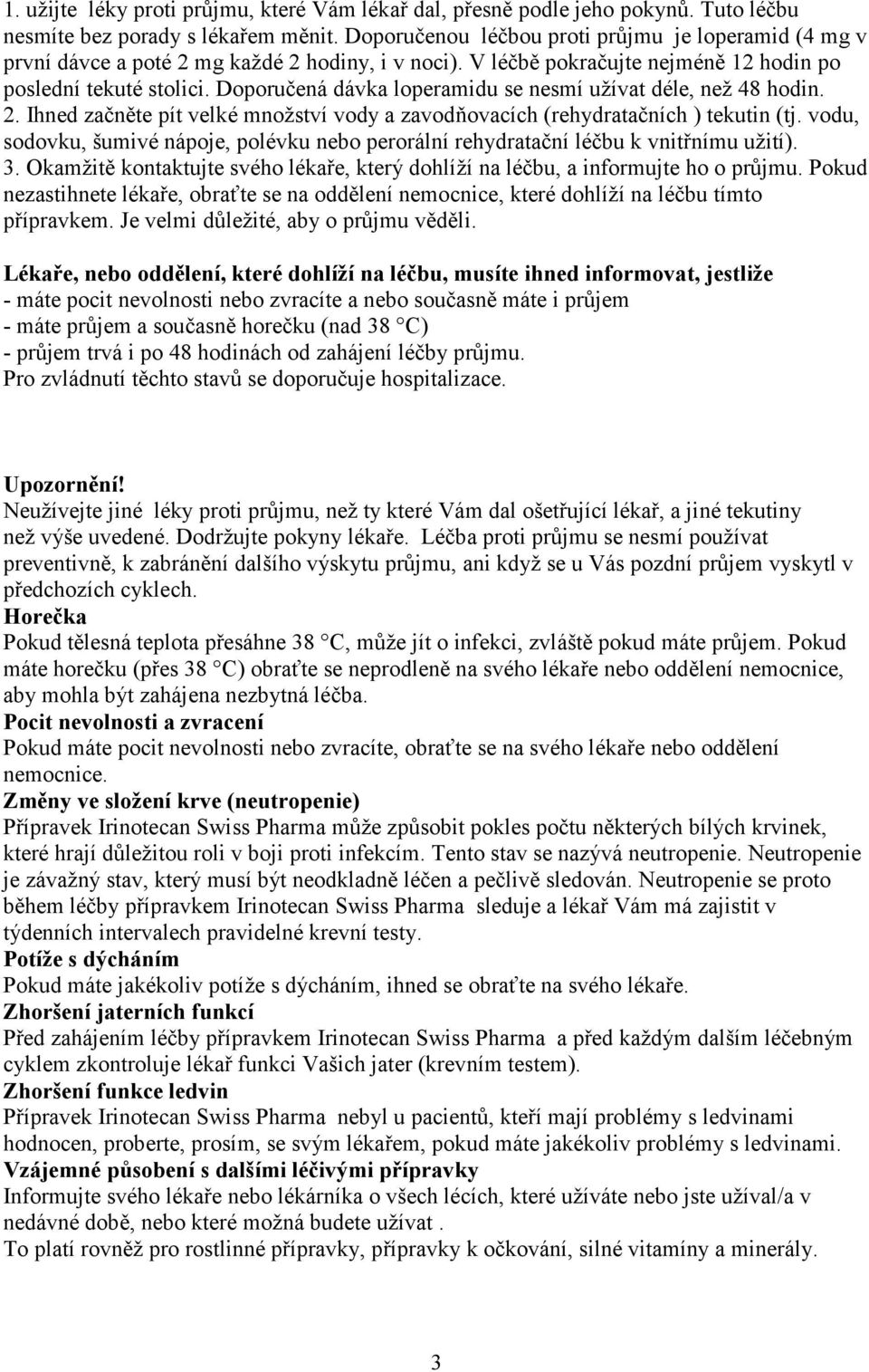 Doporučená dávka loperamidu se nesmí užívat déle, než 48 hodin. 2. Ihned začněte pít velké množství vody a zavodňovacích (rehydratačních ) tekutin (tj.