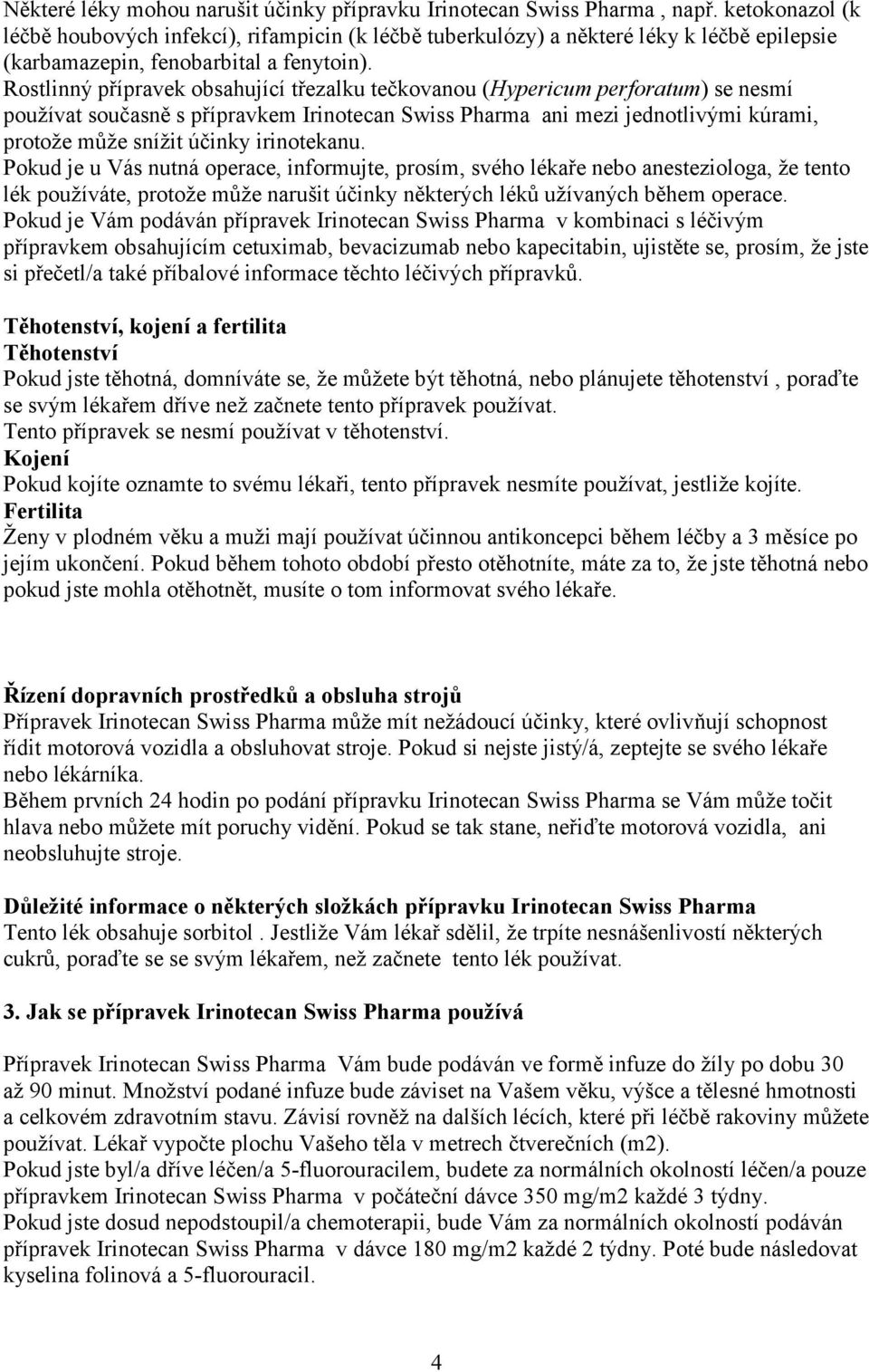 Rostlinný přípravek obsahující třezalku tečkovanou (Hypericum perforatum) se nesmí používat současně s přípravkem Irinotecan Swiss Pharma ani mezi jednotlivými kúrami, protože může snížit účinky