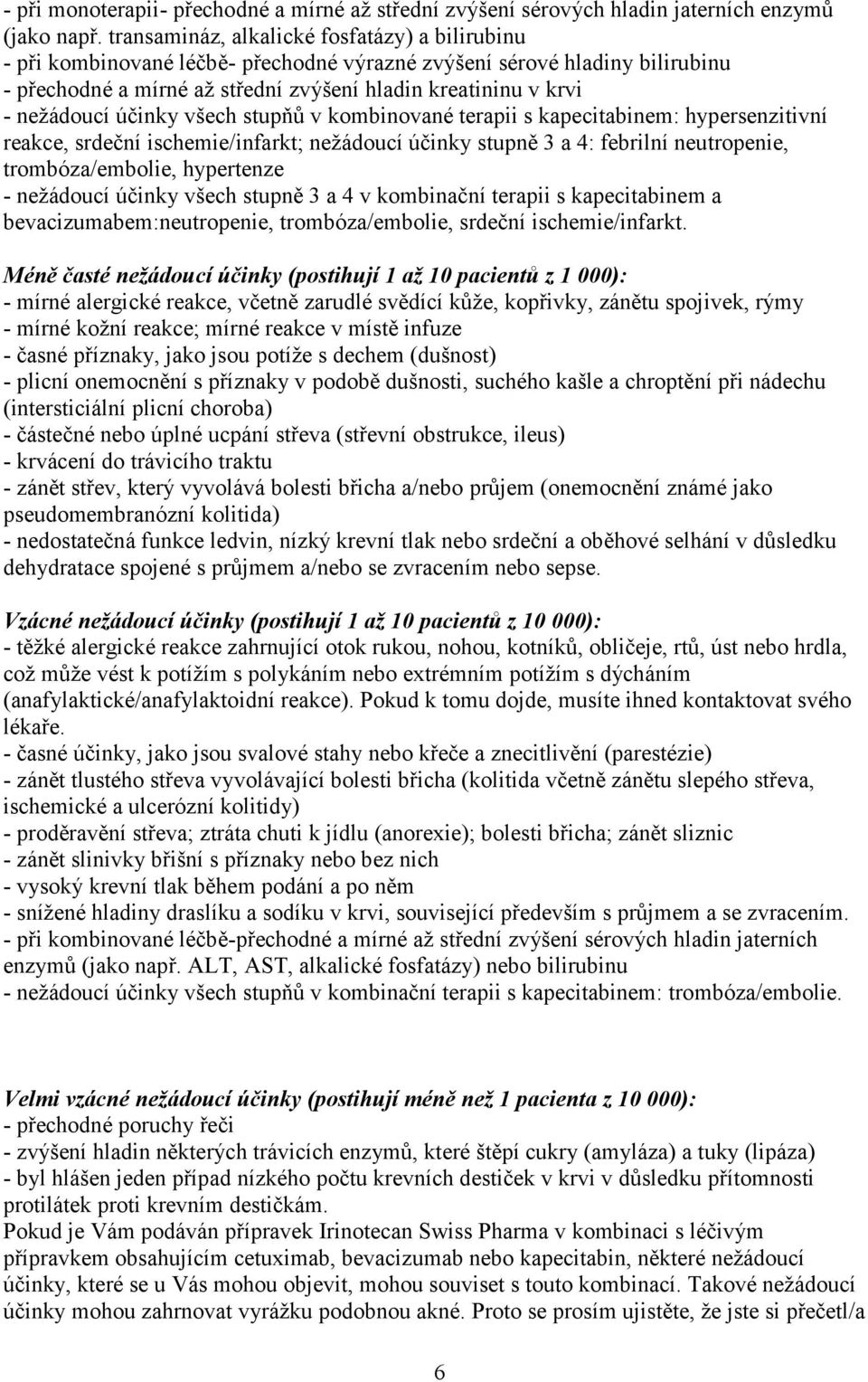 účinky všech stupňů v kombinované terapii s kapecitabinem: hypersenzitivní reakce, srdeční ischemie/infarkt; nežádoucí účinky stupně 3 a 4: febrilní neutropenie, trombóza/embolie, hypertenze -