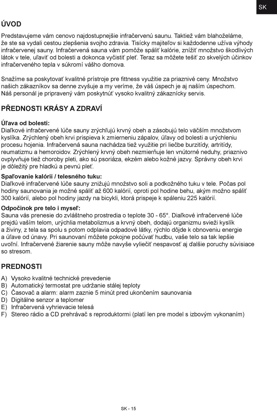 Teraz sa môžete tešiť zo skvelých účinkov infračerveného tepla v súkromí vášho domova. Snažíme sa poskytovať kvalitné prístroje pre fittness využitie za priaznivé ceny.