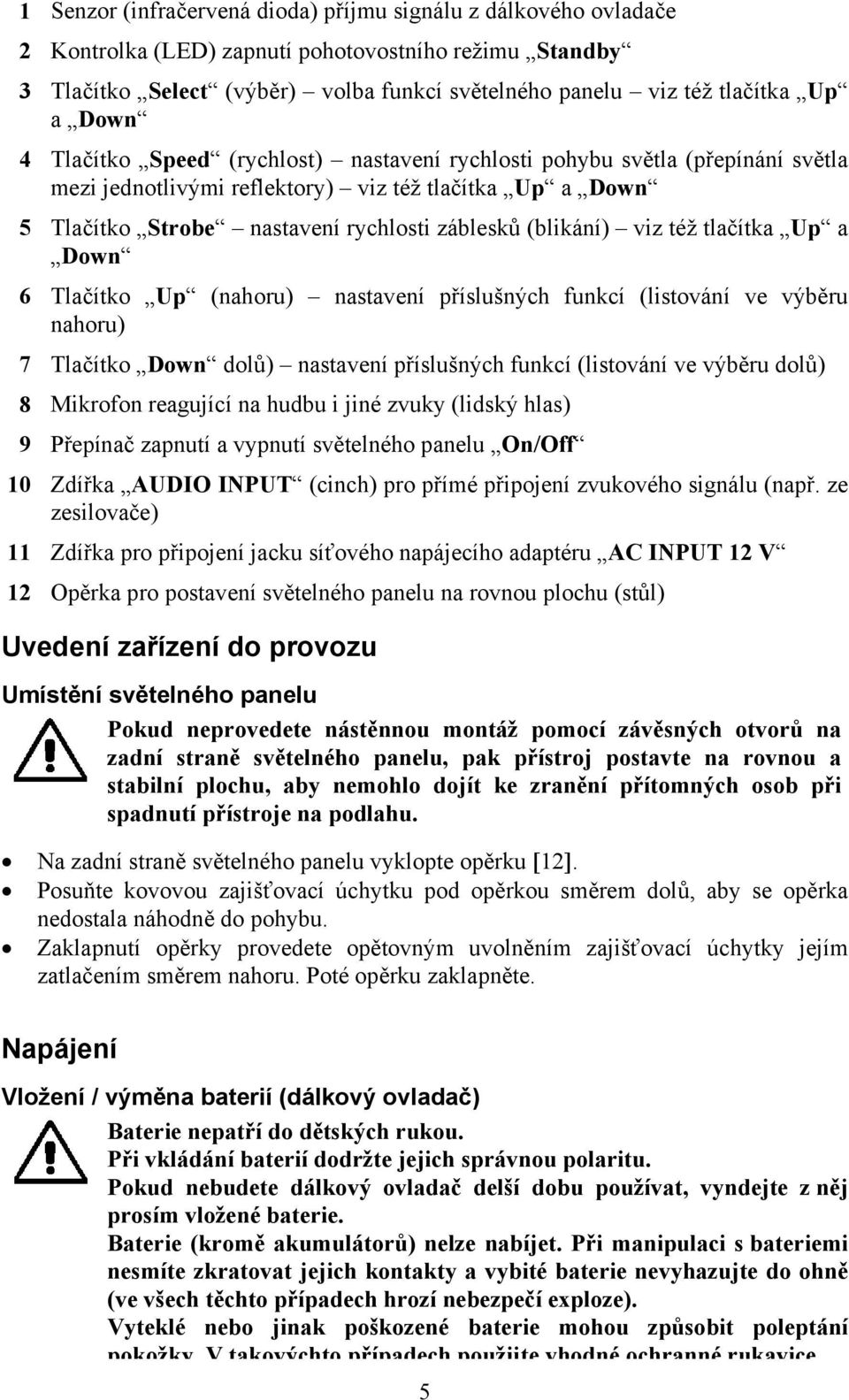 (blikání) viz též tlačítka Up a Down 6 Tlačítko Up (nahoru) nastavení příslušných funkcí (listování ve výběru nahoru) 7 Tlačítko Down dolů) nastavení příslušných funkcí (listování ve výběru dolů) 8