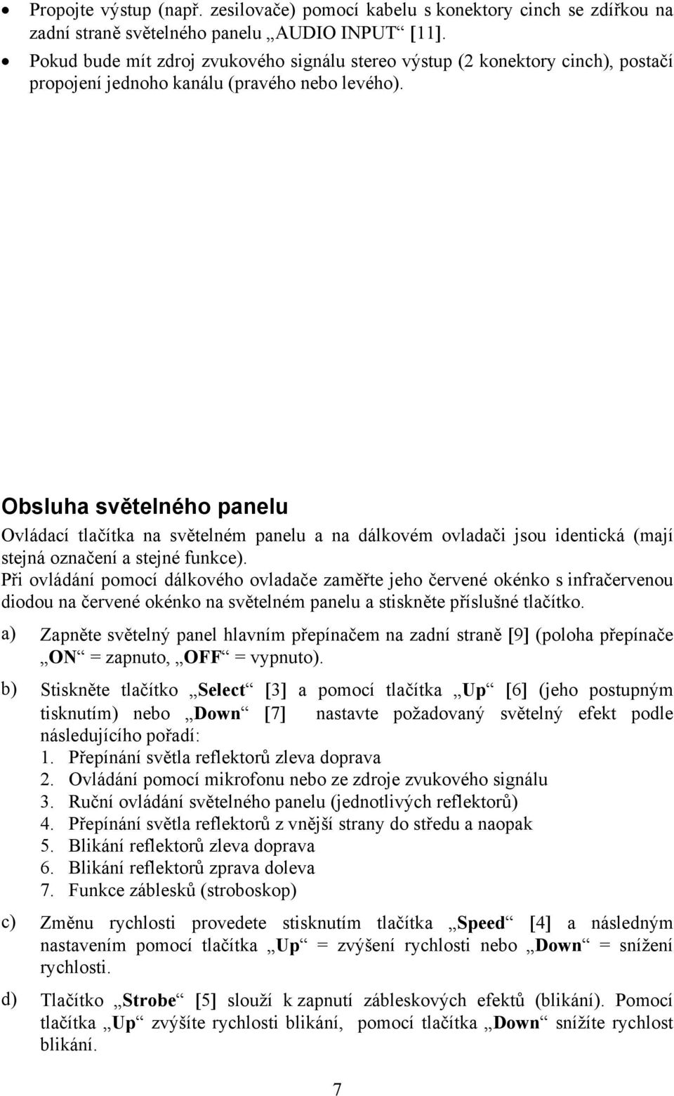 Obsluha světelného panelu Ovládací tlačítka na světelném panelu a na dálkovém ovladači jsou identická (mají stejná označení a stejné funkce).