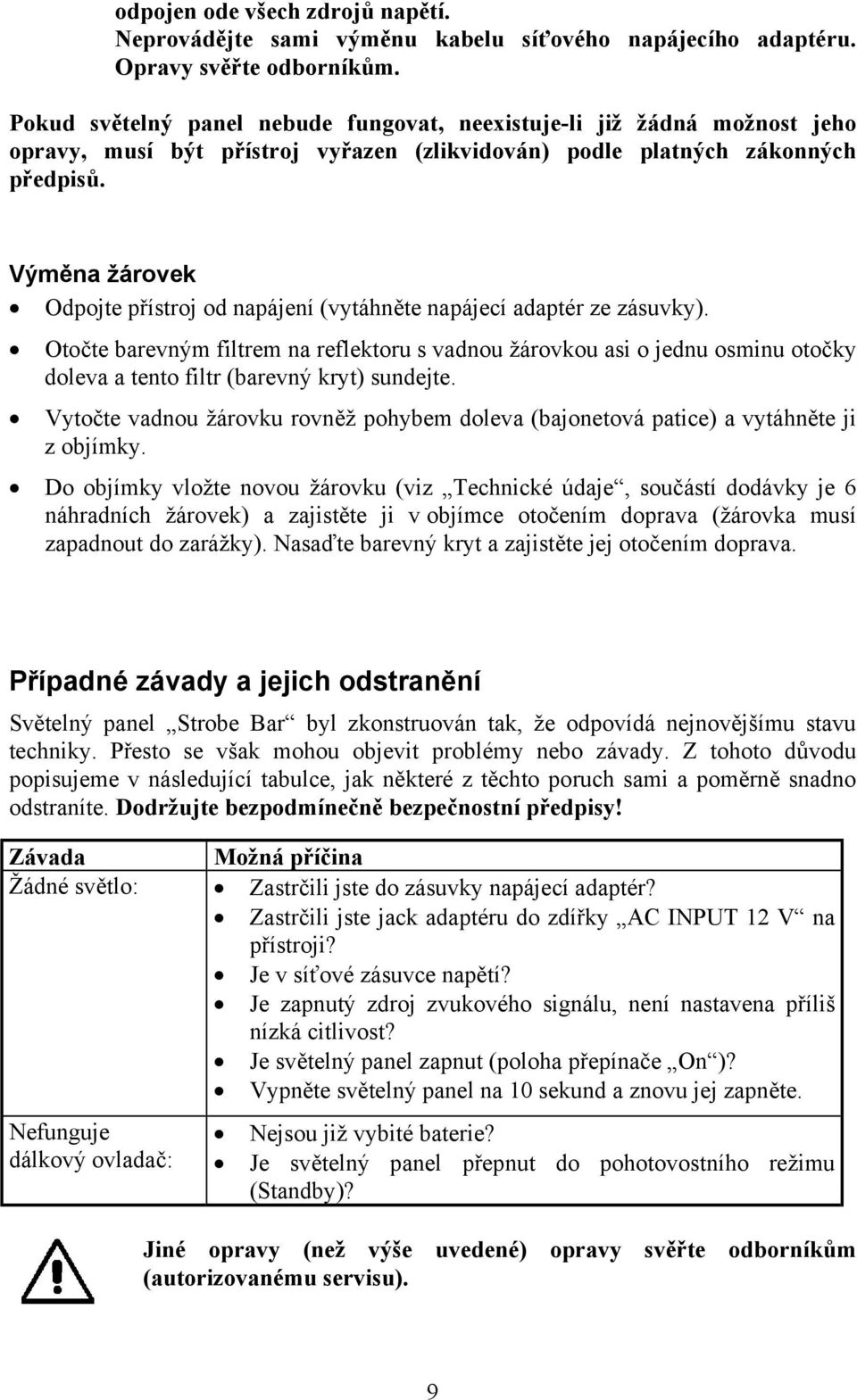 Výměna žárovek Odpojte přístroj od napájení (vytáhněte napájecí adaptér ze zásuvky).