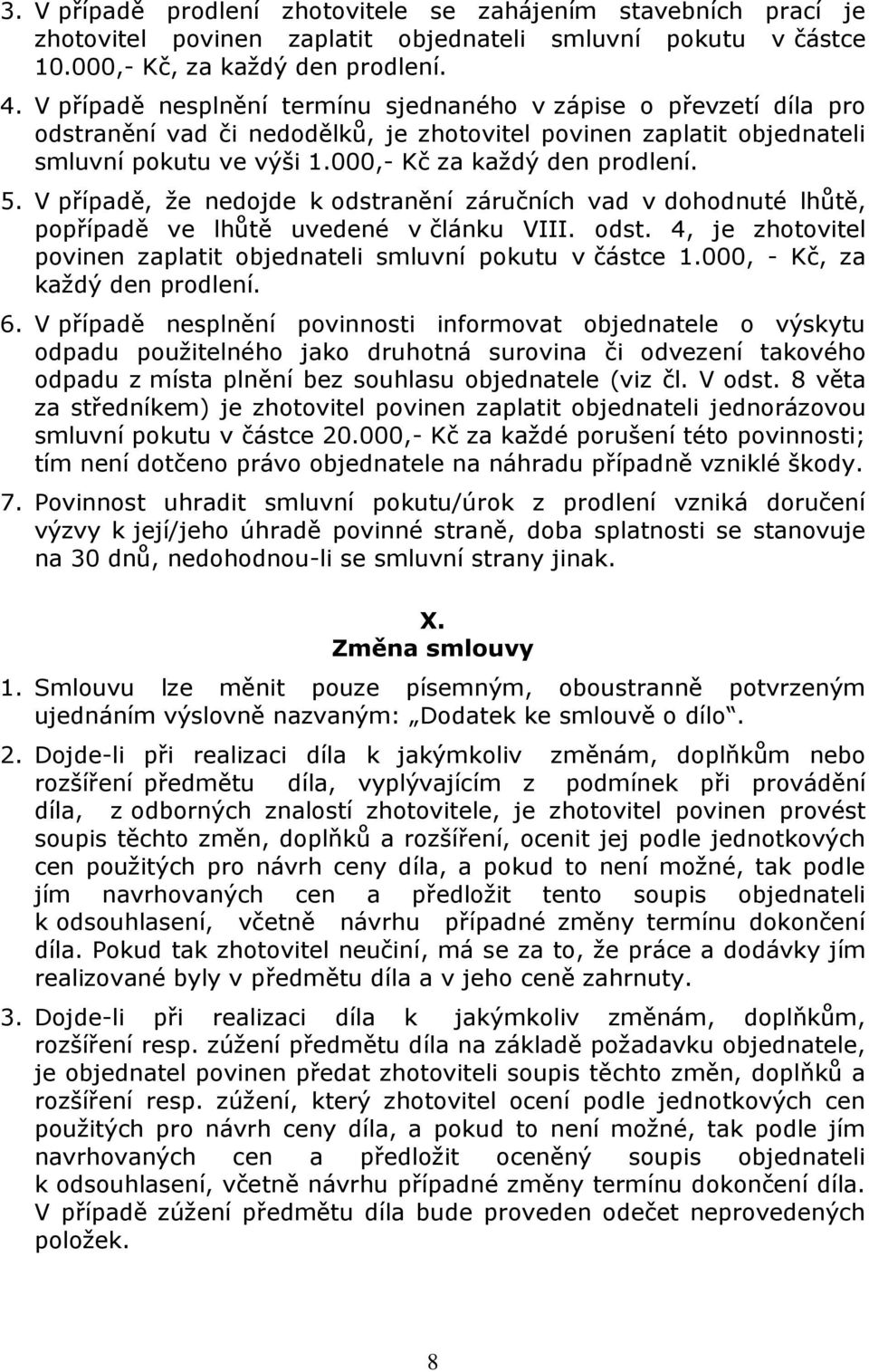 V případě, že nedojde k odstranění záručních vad v dohodnuté lhůtě, popřípadě ve lhůtě uvedené v článku VIII. odst. 4, je zhotovitel povinen zaplatit objednateli smluvní pokutu v částce 1.