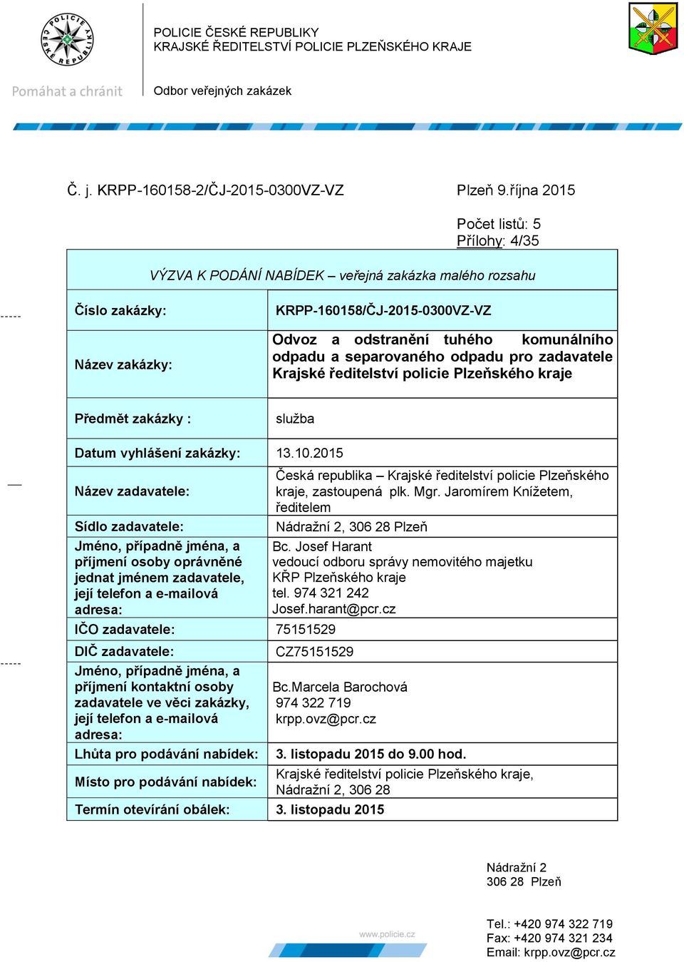 a separovaného odpadu pro zadavatele Krajské ředitelství policie Plzeňského kraje Předmět zakázky : služba Datum vyhlášení zakázky: 13.10.