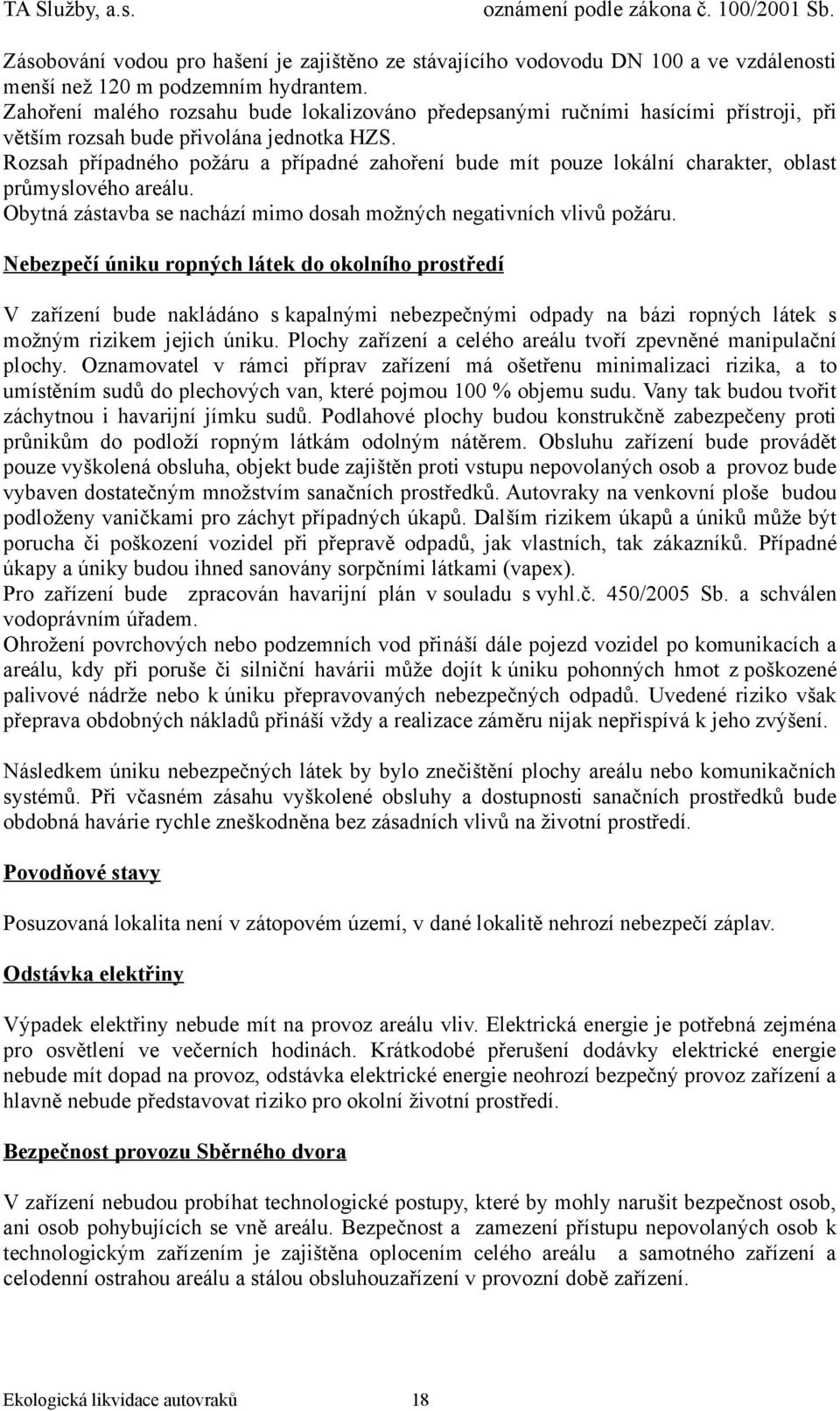 Rozsah případného požáru a případné zahoření bude mít pouze lokální charakter, oblast průmyslového areálu. Obytná zástavba se nachází mimo dosah možných negativních vlivů požáru.