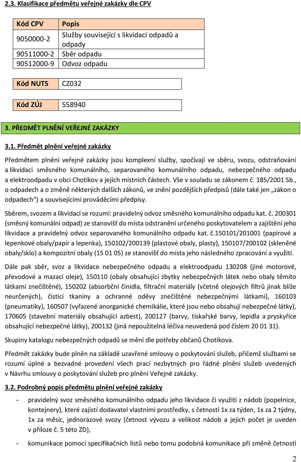 Předmět plnění veřejné zakázky Předmětem plnění veřejné zakázky jsou komplexní služby, spočívají ve sběru, svozu, odstraňování a likvidaci směsného komunálního, separovaného komunálního odpadu,