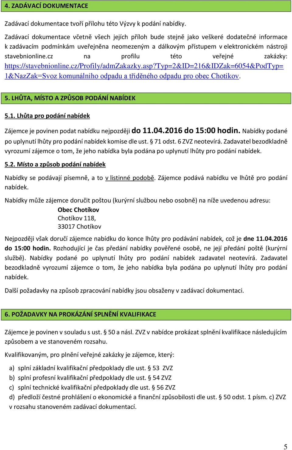 cz na profilu této veřejné zakázky: https://stavebnionline.cz/profily/admzakazky.asp?typ=2&id=216&idzak=6054&podtyp= 1&NazZak=Svoz komunálního odpadu a tříděného odpadu pro obec Chotíkov. 5.