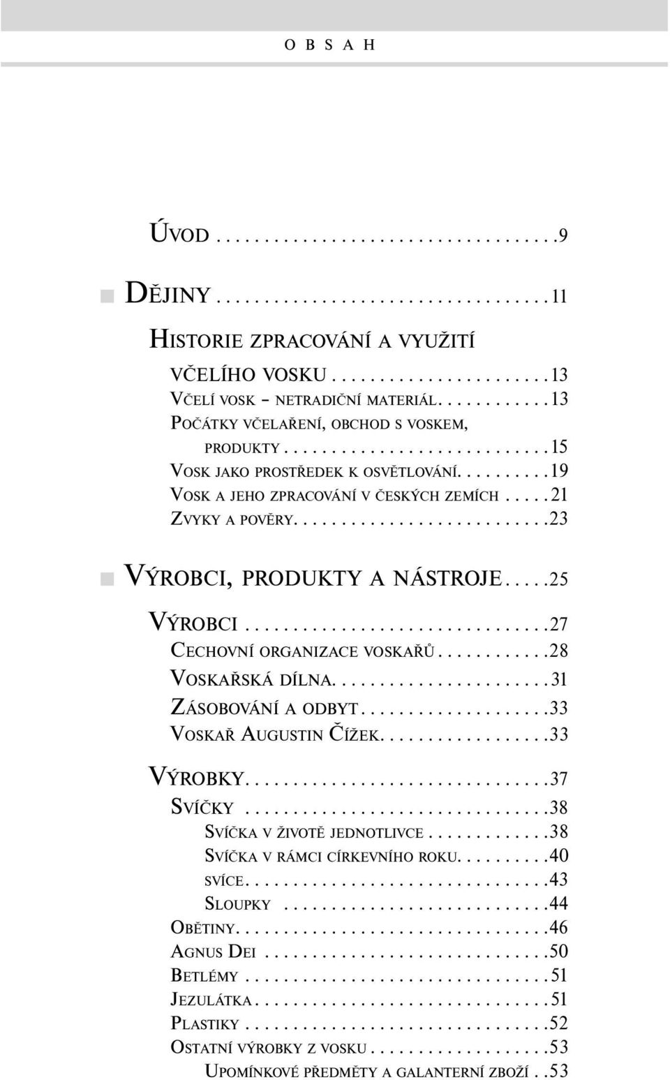 ..........................23 VÝROBCI, PRODUKTY A NÁSTROJE.....25 VÝROBCI................................27 CECHOVNÍ ORGANIZACE VOSKAŘŮ............28 VOSKAŘSKÁ DÍLNA.......................31 ZÁSOBOVÁNÍ A ODBYT.