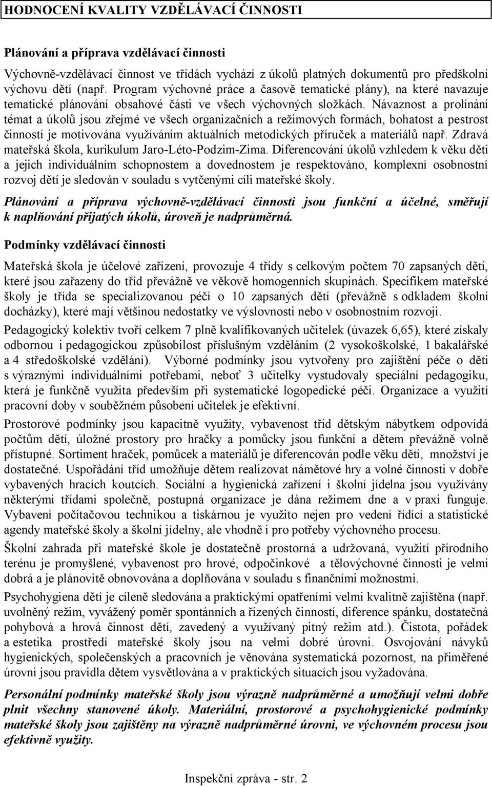 Návaznost a prolínání témat a úkolů jsou zřejmé ve všech organizačních a režimových formách, bohatost a pestrost činností je motivována využíváním aktuálních metodických příruček a materiálů např.