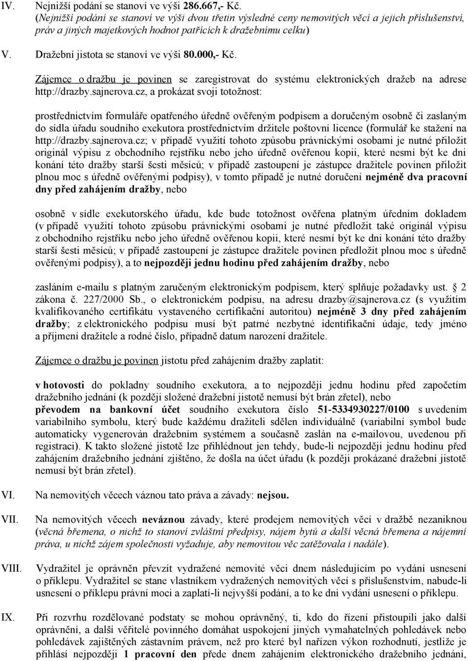 Dražební jistota se stanoví ve výši 80.000,- Kč. Zájemce o dražbu je povinen se zaregistrovat do systému elektronických dražeb na adrese http://drazby.sajnerova.