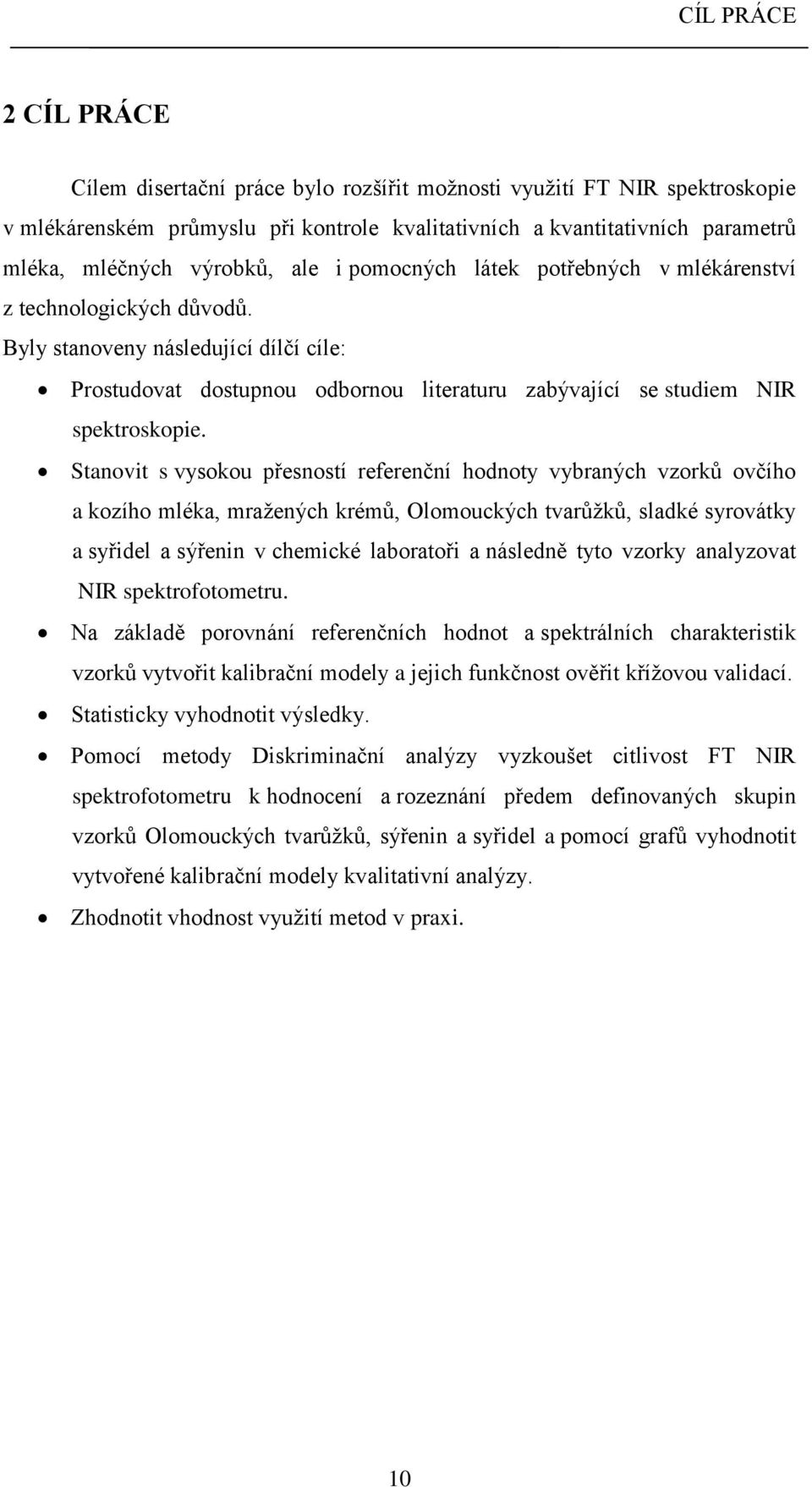 Byly stanoveny následující dílčí cíle: Prostudovat dostupnou odbornou literaturu zabývající se studiem NIR spektroskopie.