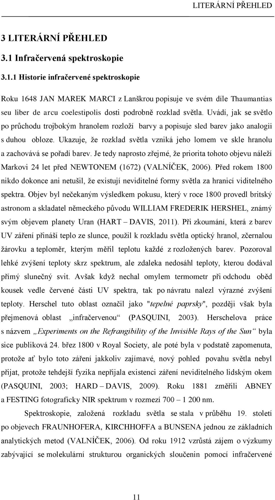 1 Historie infračervené spektroskopie Roku 1648 JAN MAREK MARCI z Lanškrou popisuje ve svém díle Thaumantias seu liber de arcu coelestipolis dosti podrobně rozklad světla.