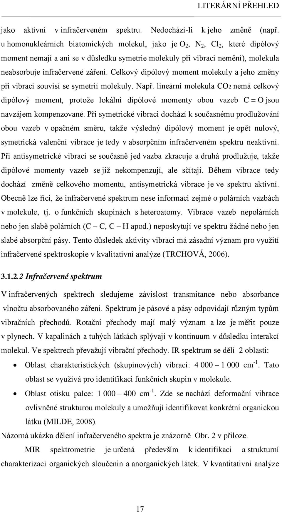 Celkový dipólový moment molekuly a jeho změny při vibraci souvisí se symetrií molekuly. Např.