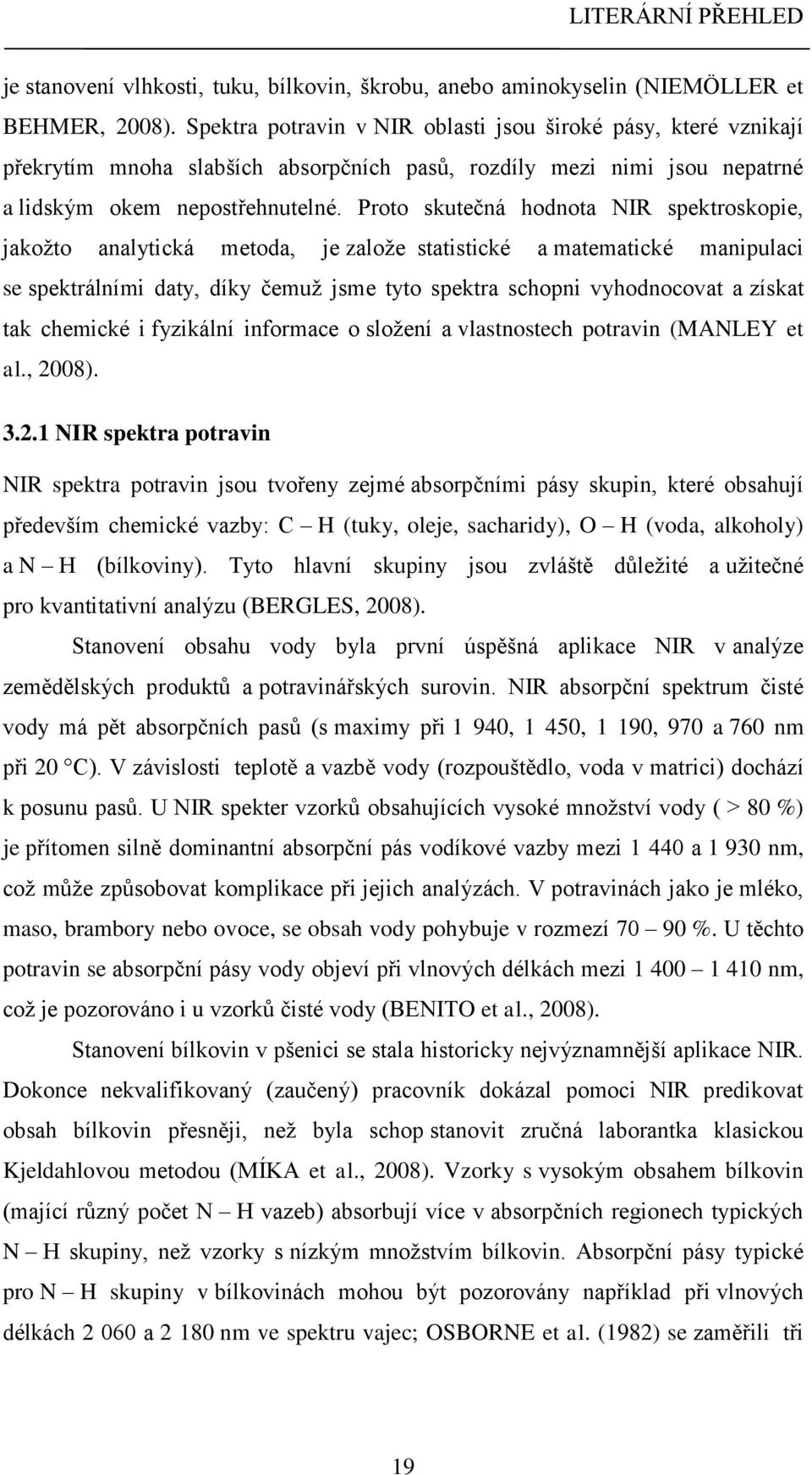 Proto skutečná hodnota NIR spektroskopie, jakožto analytická metoda, je založe statistické a matematické manipulaci se spektrálními daty, díky čemuž jsme tyto spektra schopni vyhodnocovat a získat