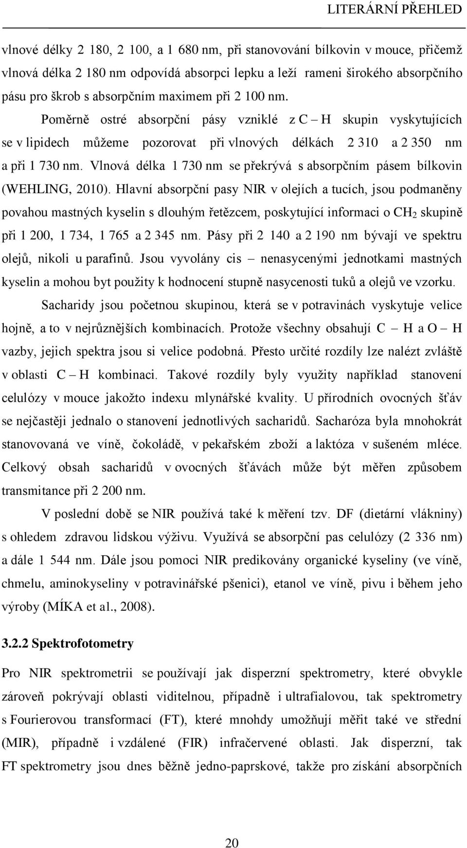 Vlnová délka 1 730 nm se překrývá s absorpčním pásem bílkovin (WEHLING, 2010).