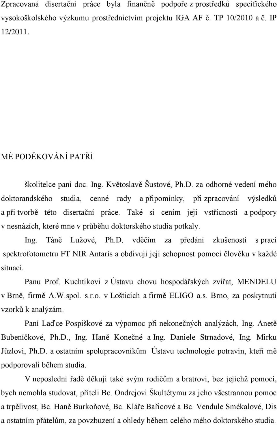 Také si cením její vstřícnosti a podpory v nesnázích, které mne v průběhu doktorského studia potkaly. Ing. Táně Lužové, Ph.D.