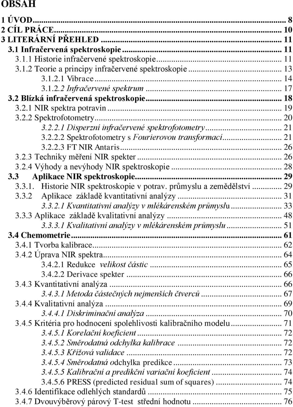 .. 21 3.2.2.2 Spektrofotometry s Fourierovou transformací... 21 3.2.2.3 FT NIR Antaris... 26 3.2.3 Techniky měření NIR spekter... 26 3.2.4 Výhody a nevýhody NIR spektroskopie... 28 3.