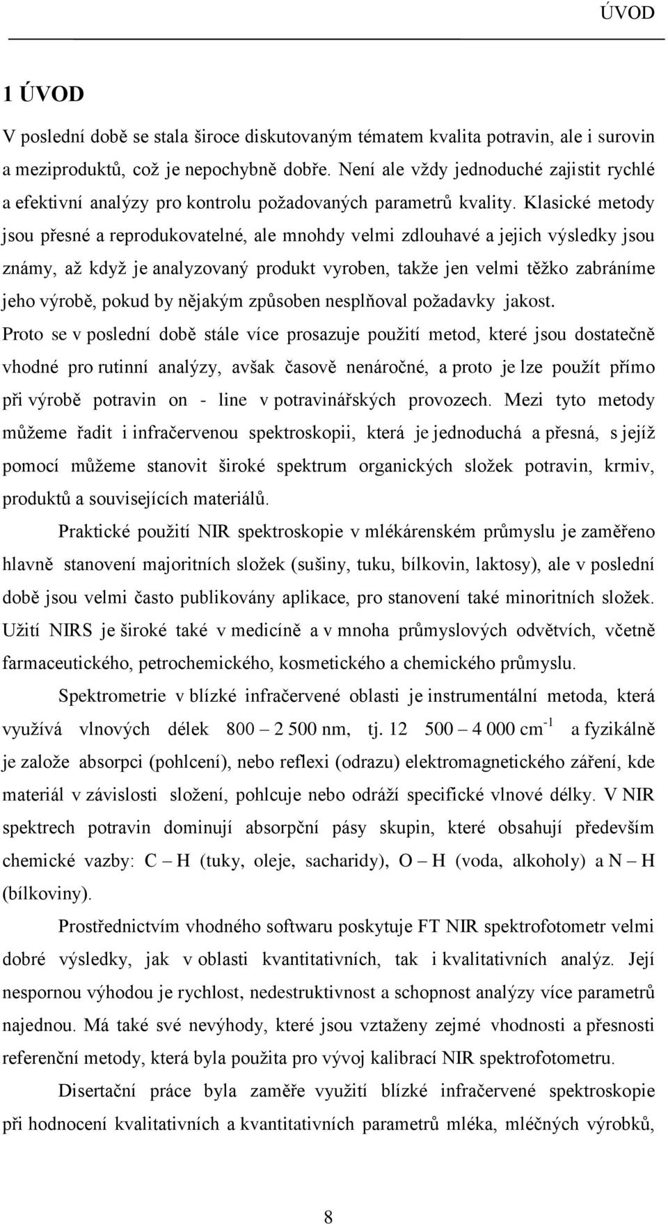 Klasické metody jsou přesné a reprodukovatelné, ale mnohdy velmi zdlouhavé a jejich výsledky jsou známy, až když je analyzovaný produkt vyroben, takže jen velmi těžko zabráníme jeho výrobě, pokud by