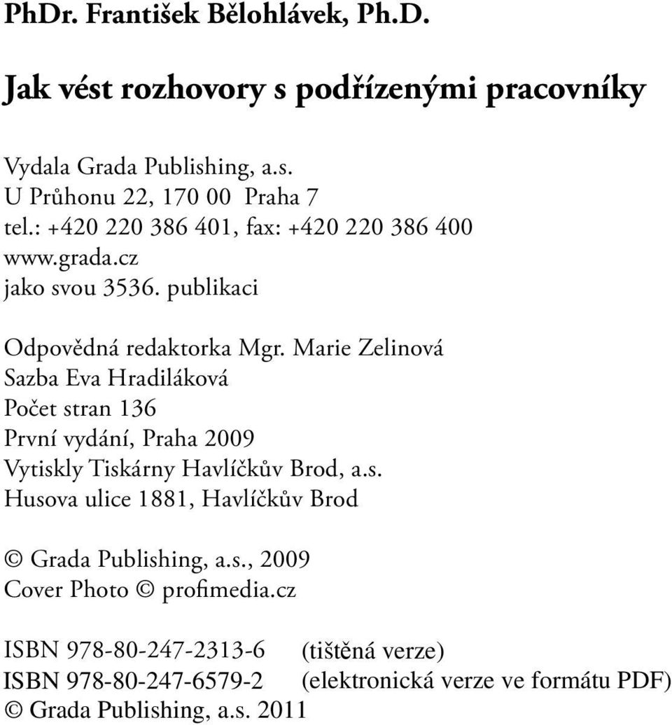 Marie Zelinová Sazba Eva Hradiláková Počet stran 136 První vydání, Praha 2009 Vytiskly Tiskárny Havlíčkův Brod, a.s. Husova ulice 1881, Havlíčkův Brod Grada Publishing, a.