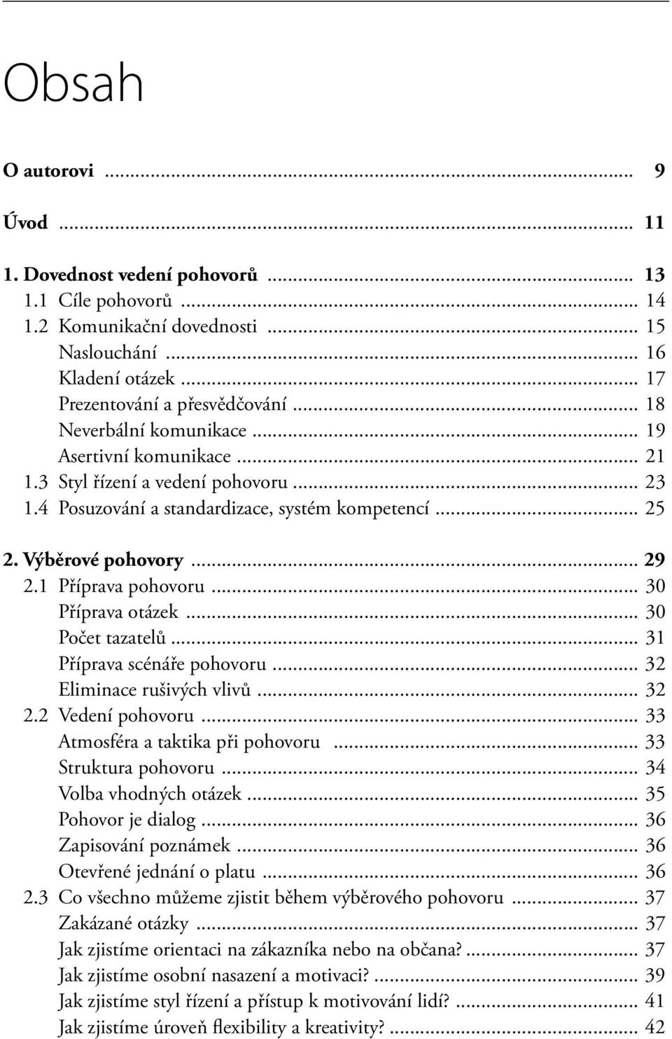 1 Příprava pohovoru... 30 Příprava otázek... 30 Počet tazatelů... 31 Příprava scénáře pohovoru... 32 Eliminace rušivých vlivů... 32 2.2 Vedení pohovoru... 33 Atmosféra a taktika při pohovoru.