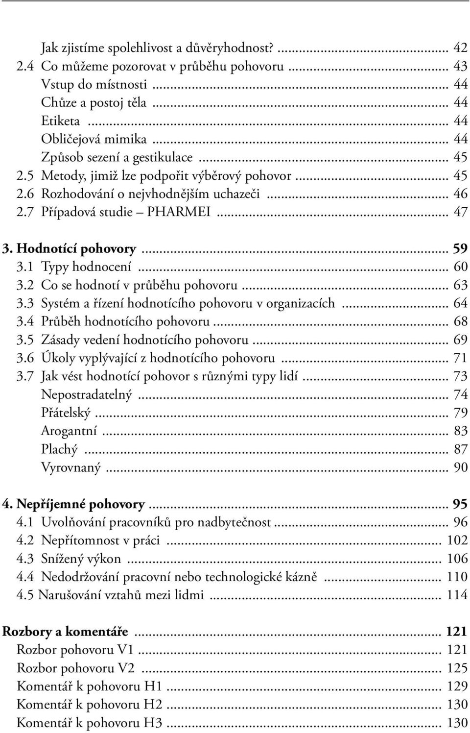 .. 59 3.1 Typy hodnocení... 60 3.2 Co se hodnotí v průběhu pohovoru... 63 3.3 Systém a řízení hodnotícího pohovoru v organizacích... 64 3.4 Průběh hodnotícího pohovoru... 68 3.