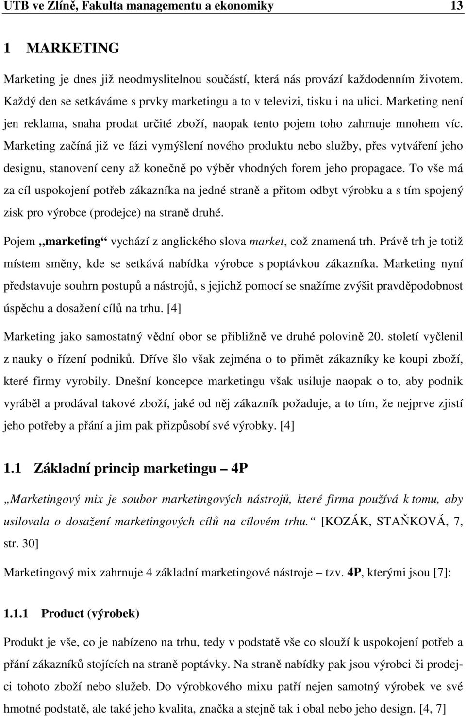 Marketing začíná již ve fázi vymýšlení nového produktu nebo služby, přes vytváření jeho designu, stanovení ceny až konečně po výběr vhodných forem jeho propagace.