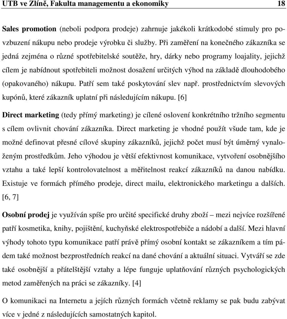 základě dlouhodobého (opakovaného) nákupu. Patří sem také poskytování slev např. prostřednictvím slevových kupónů, které zákazník uplatní při následujícím nákupu.