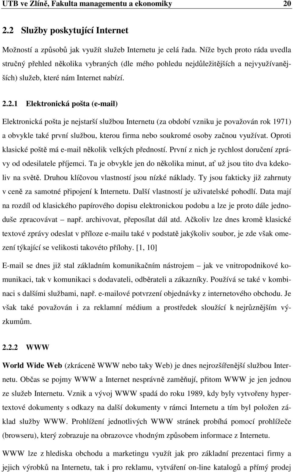 2.1 Elektronická pošta (e-mail) Elektronická pošta je nejstarší službou Internetu (za období vzniku je považován rok 1971) a obvykle také první službou, kterou firma nebo soukromé osoby začnou