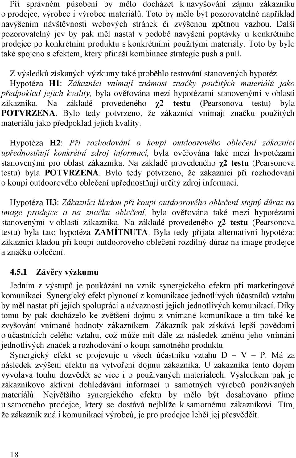 Další pozorovatelný jev by pak měl nastat v podobě navýšení poptávky u konkrétního prodejce po konkrétním produktu s konkrétními použitými materiály.