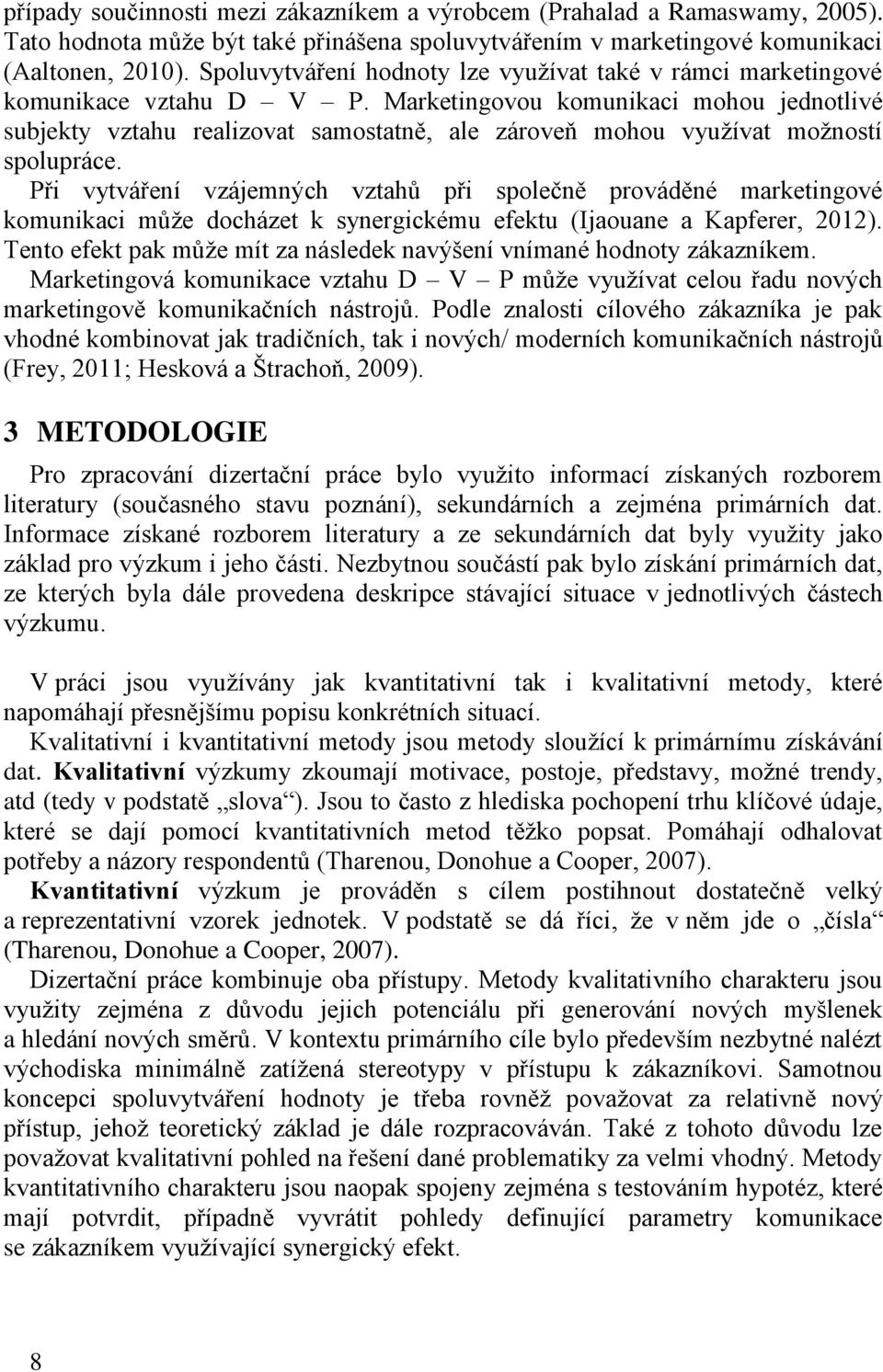 Marketingovou komunikaci mohou jednotlivé subjekty vztahu realizovat samostatně, ale zároveň mohou využívat možností spolupráce.