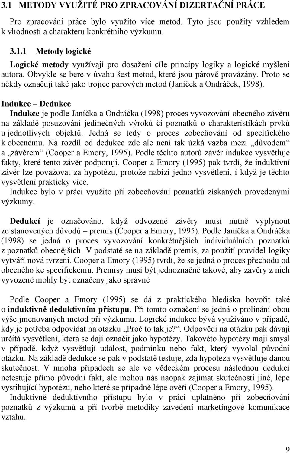 Indukce Dedukce Indukce je podle Janíčka a Ondráčka (1998) proces vyvozování obecného závěru na základě posuzování jedinečných výroků či poznatků o charakteristikách prvků u jednotlivých objektů.