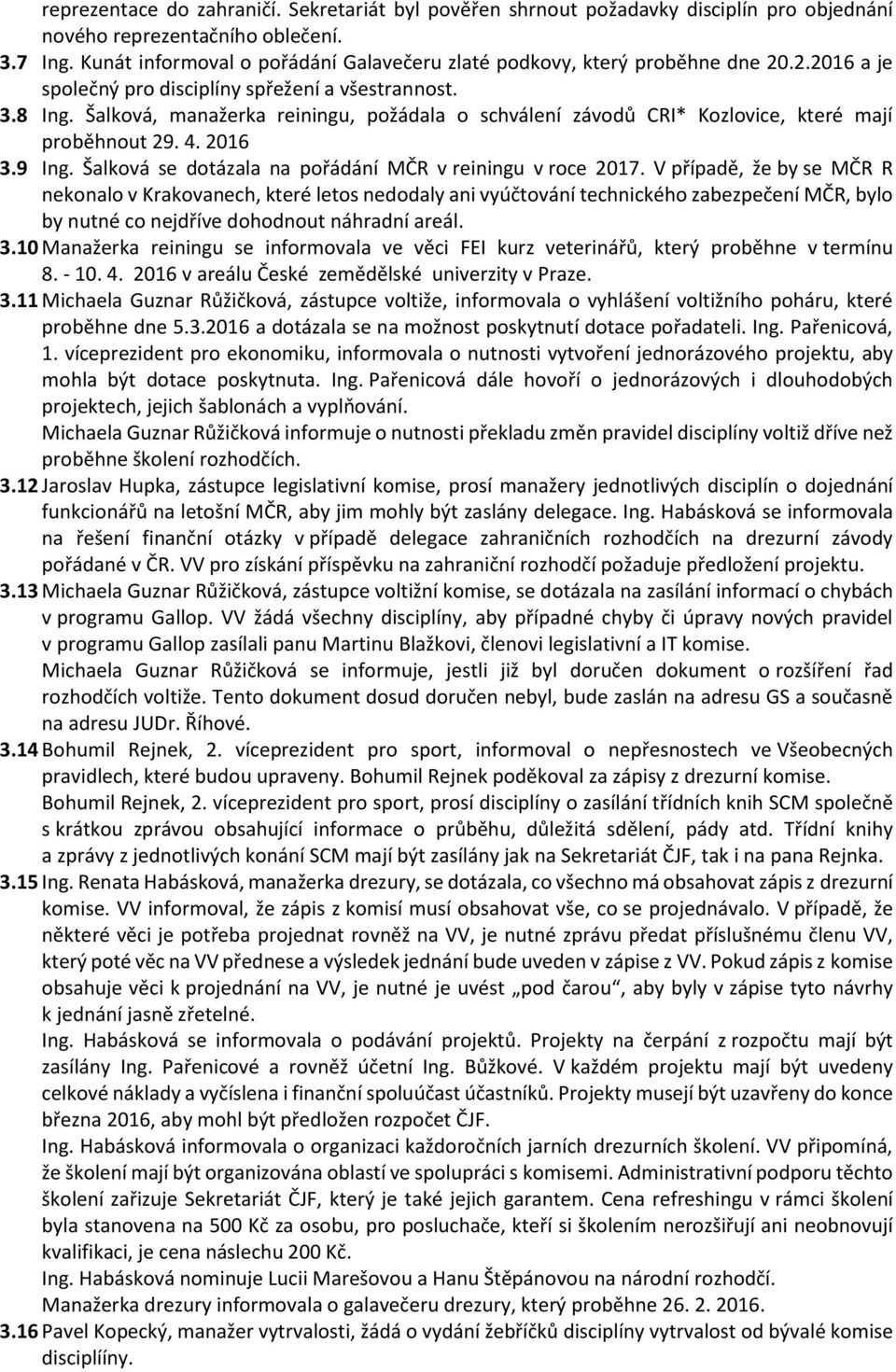 Šalková, manažerka reiningu, požádala o schválení závodů CRI* Kozlovice, které mají proběhnout 29. 4. 2016 3.9 Ing. Šalková se dotázala na pořádání MČR v reiningu v roce 2017.