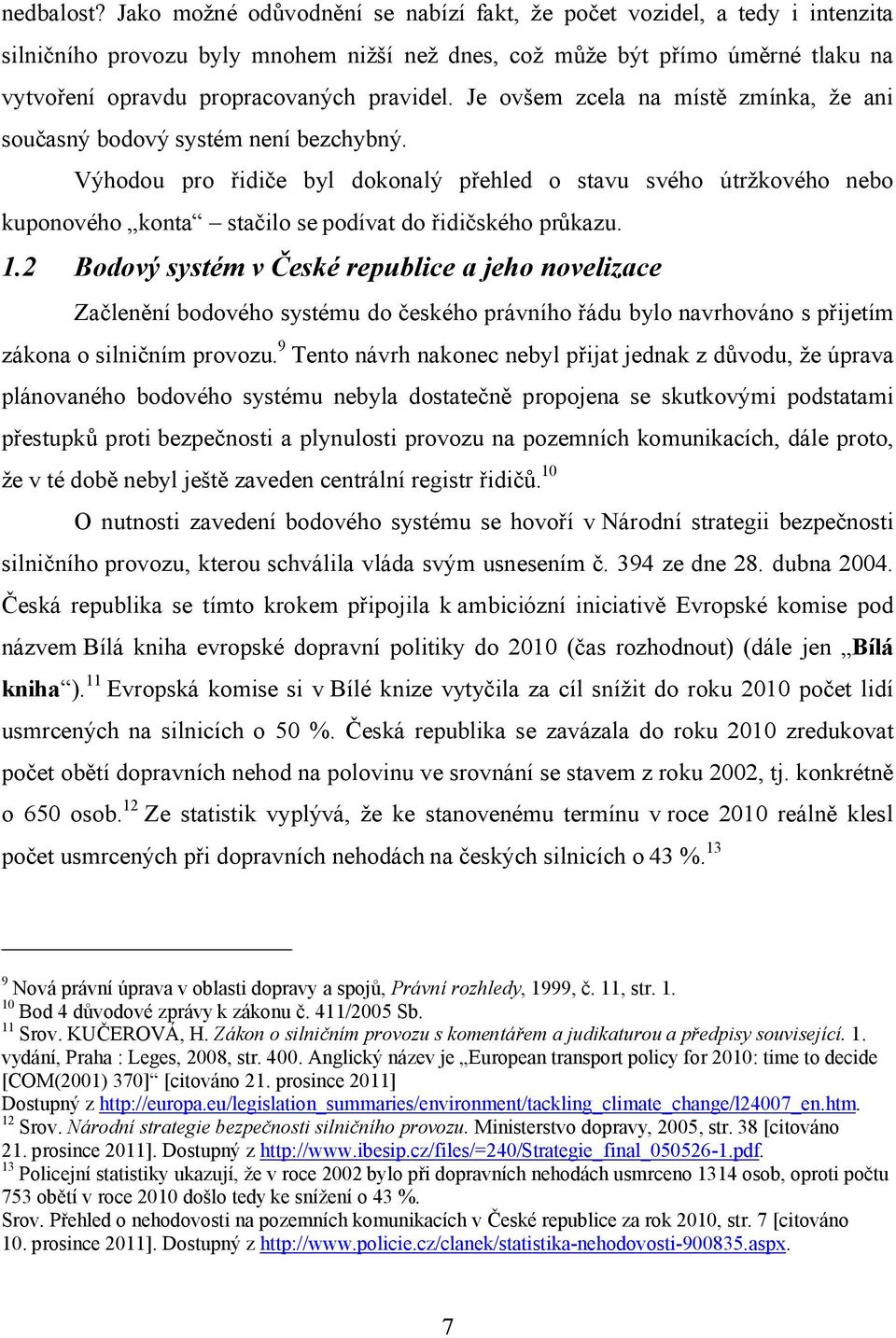 Je ovšem zcela na místě zmínka, že ani současný bodový systém není bezchybný.