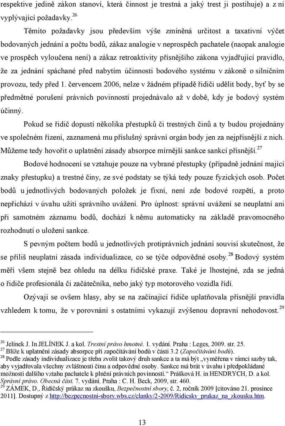 retroaktivity přísnějšího zákona vyjadřující pravidlo, že za jednání spáchané před nabytím účinnosti bodového systému v zákoně o silničním provozu, tedy před 1.