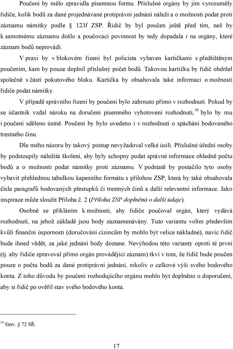 V praxi by v blokovém řízení byl policista vybaven kartičkami s předtištěným poučením, kam by pouze doplnil příslušný počet bodů. Takovou kartičku by řidič obdržel společně s částí pokutového bloku.