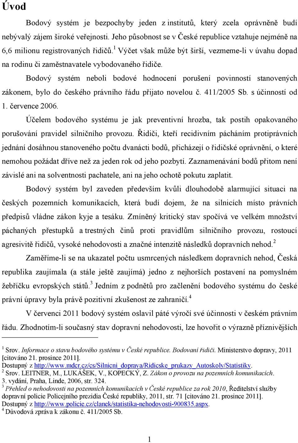 Bodový systém neboli bodové hodnocení porušení povinností stanovených zákonem, bylo do českého právního řádu přijato novelou č. 411/2005 Sb. s účinností od 1. července 2006.
