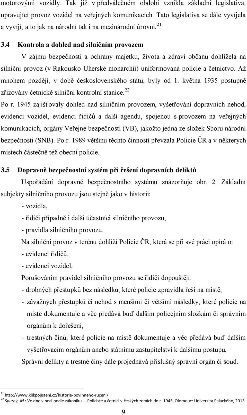 4 Kontrola a dohled nad silničním provozem V zájmu bezpečnosti a ochrany majetku, života a zdraví občanů dohlížela na silniční provoz (v Rakousko-Uherské monarchii) uniformovaná policie a četnictvo.