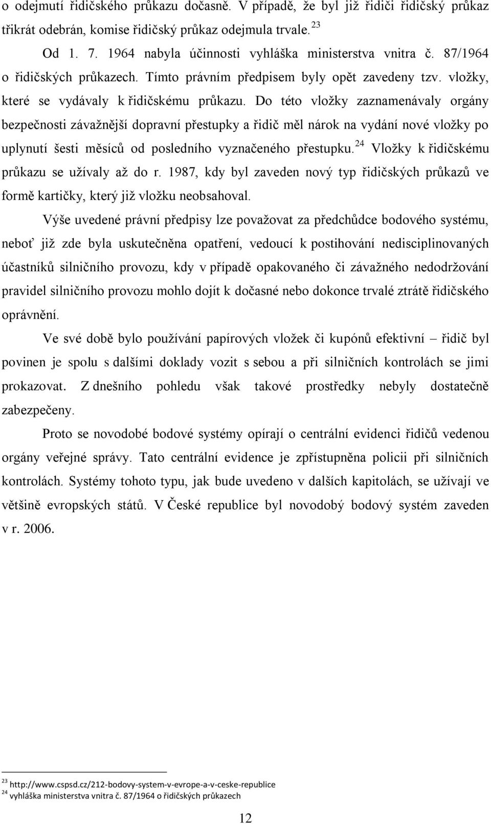 Do této vložky zaznamenávaly orgány bezpečnosti závažnější dopravní přestupky a řidič měl nárok na vydání nové vložky po uplynutí šesti měsíců od posledního vyznačeného přestupku.