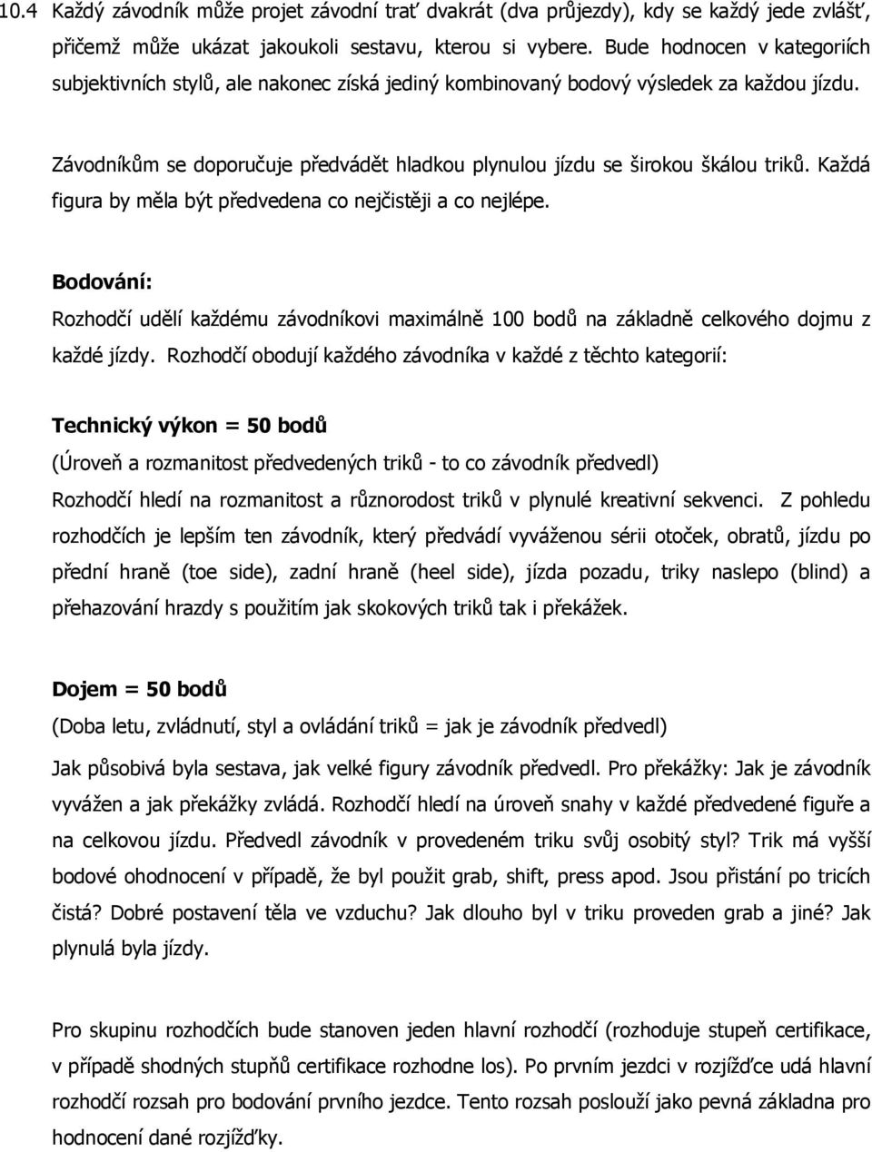 Závodníkům se doporučuje předvádět hladkou plynulou jízdu se širokou škálou triků. Každá figura by měla být předvedena co nejčistěji a co nejlépe.