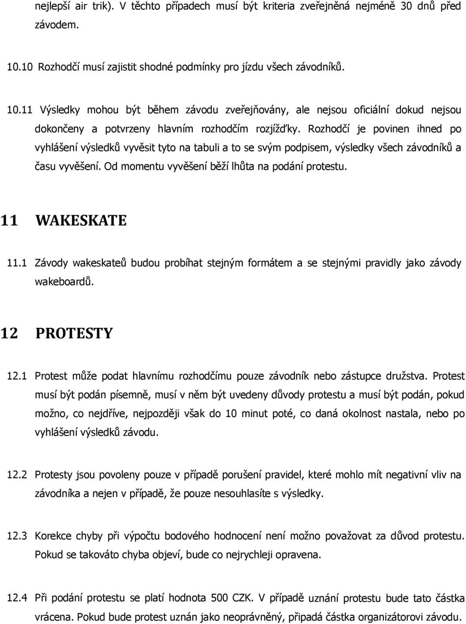 11 Výsledky mohou být během závodu zveřejňovány, ale nejsou oficiální dokud nejsou dokončeny a potvrzeny hlavním rozhodčím rozjížďky.