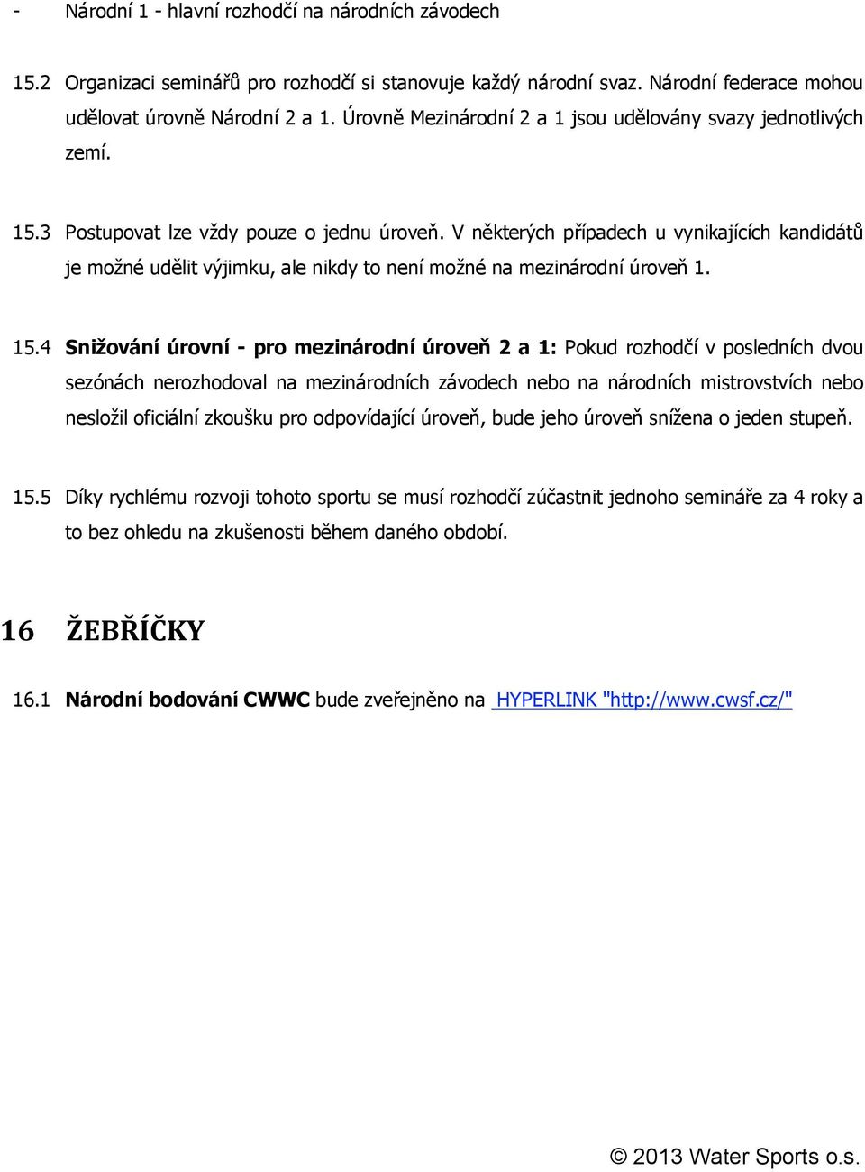 V některých případech u vynikajících kandidátů je možné udělit výjimku, ale nikdy to není možné na mezinárodní úroveň 1. 15.