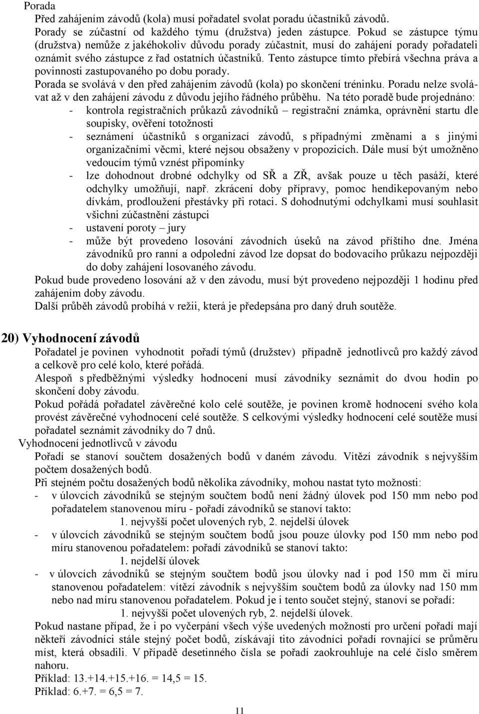 Tento zástupce tímto přebírá všechna práva a povinnosti zastupovaného po dobu porady. Porada se svolává v den před zahájením závodů (kola) po skončení tréninku.