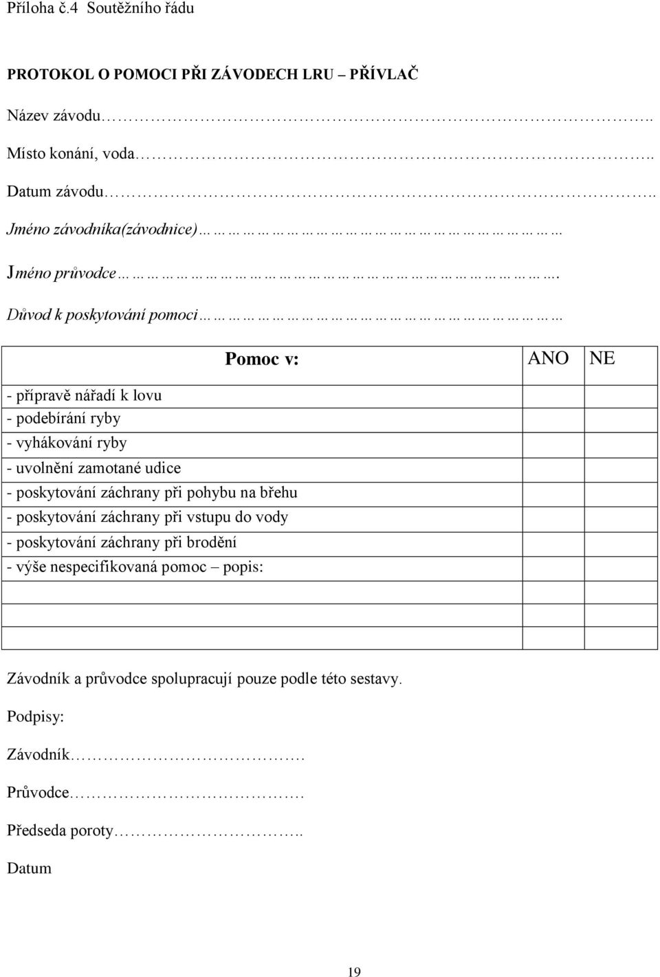 Důvod k poskytování pomoci - přípravě nářadí k lovu - podebírání ryby - vyhákování ryby - uvolnění zamotané udice - poskytování záchrany při