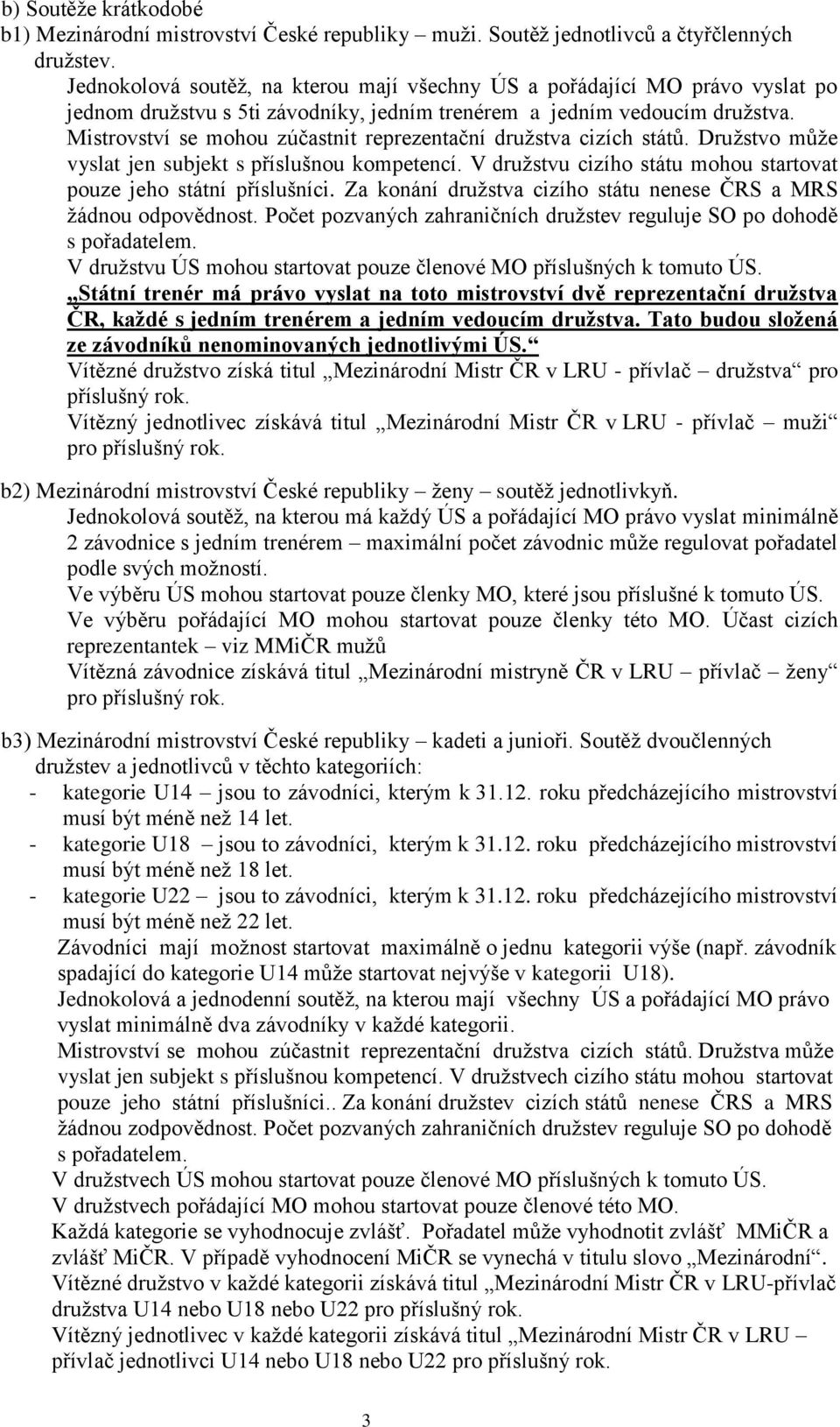 Mistrovství se mohou zúčastnit reprezentační družstva cizích států. Družstvo může vyslat jen subjekt s příslušnou kompetencí. V družstvu cizího státu mohou startovat pouze jeho státní příslušníci.