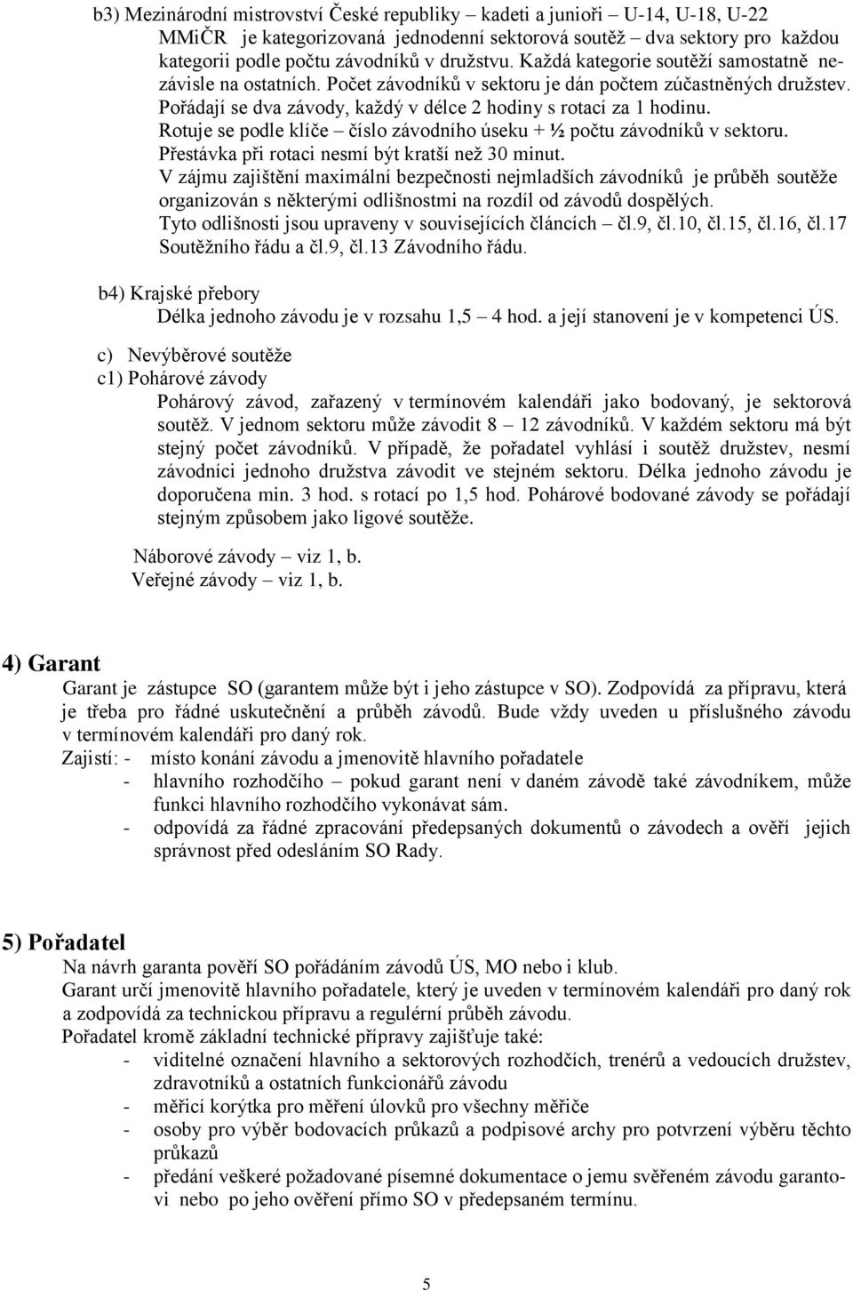 Rotuje se podle klíče číslo závodního úseku + ½ počtu závodníků v sektoru. Přestávka při rotaci nesmí být kratší než 30 minut.