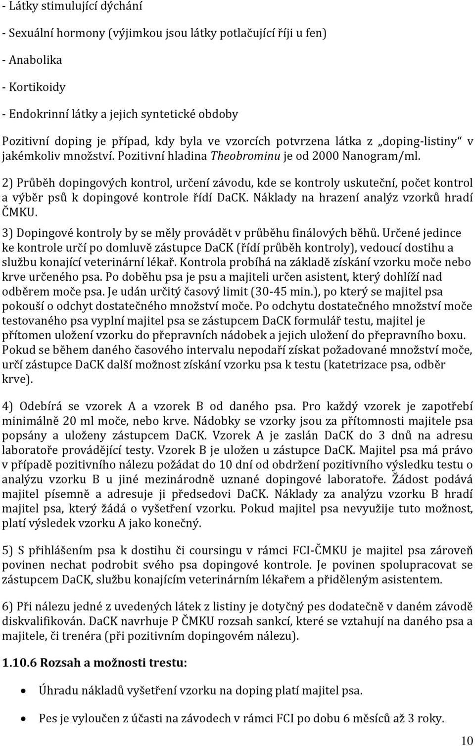 2) Průběh dopingových kontrol, určení závodu, kde se kontroly uskuteční, počet kontrol a výběr psů k dopingové kontrole řídí DaCK. Náklady na hrazení analýz vzorků hradí ČMKU.