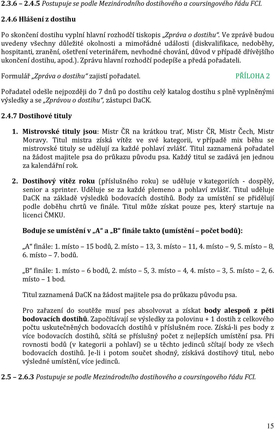 dostihu, apod.). Zprávu hlavní rozhodčí podepíše a předá pořadateli. Formulář Zpráva o dostihu zajistí pořadatel.